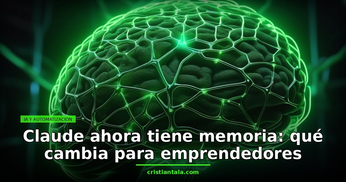 Claude ahora tiene memoria: qué cambia para emprendedores — cristiantala.com